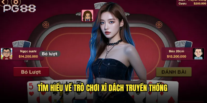Xì dách pg88 có khó học như người ta nghĩ? 2 Tìm hiểu về trò chơi Xì dách truyền thống