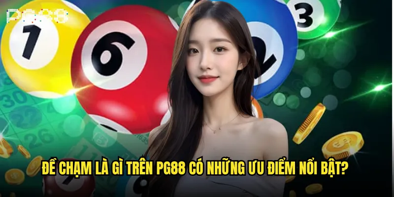 Đề chạm là gì và tại sao lại được ưa chuộng tại pg88? 3 Đề chạm là gì trên pg88 có những ưu điểm nổi bật?
