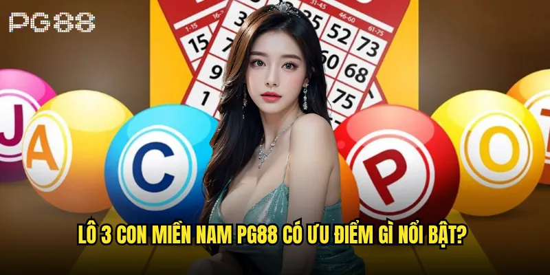 Lô 3 con miền Nam là gì và cách đánh hiệu quả tại pg88? 2 Lô 3 con miền Nam pg88 có ưu điểm gì nổi bật?
