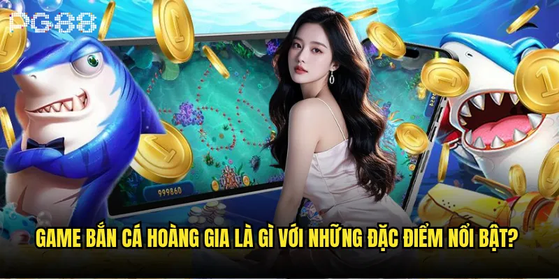 Bắn cá hoàng gia là gì và tại sao lại được ưa chuộng? 2 Game bắn cá hoàng gia là gì với những đặc điểm nổi bật?