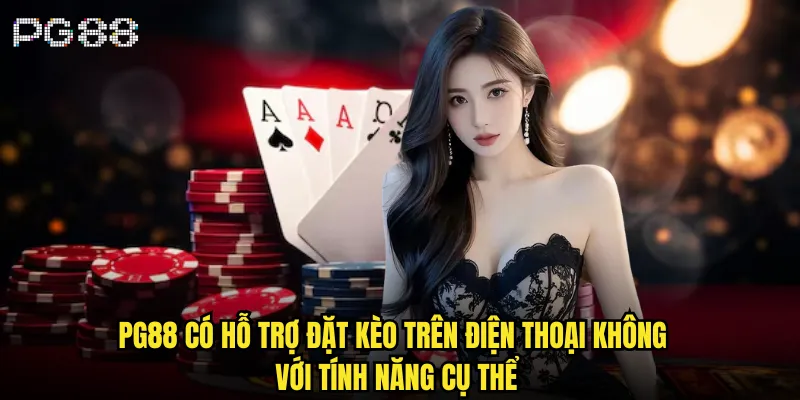 pg88 có hỗ trợ đặt kèo trên điện thoại không và như thế nào? 2 pg88 có hỗ trợ đặt kèo trên điện thoại không với tính năng cụ thể