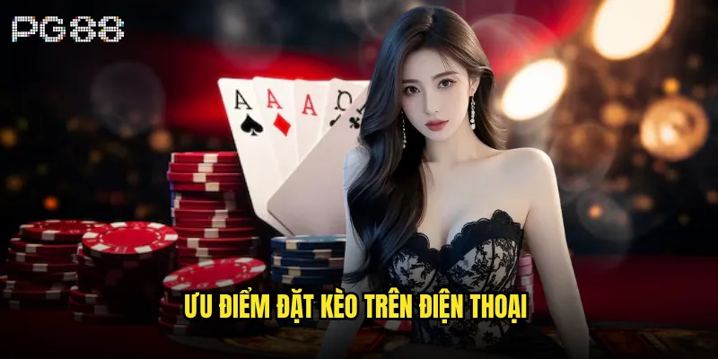 pg88 có hỗ trợ đặt kèo trên điện thoại không và như thế nào? 3 Ưu điểm đặt kèo trên điện thoại