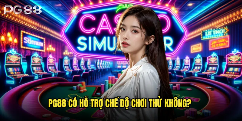 Tôi có thể chơi thử game trên pg88 không? 2 pg88 có hỗ trợ chế độ chơi thử không?