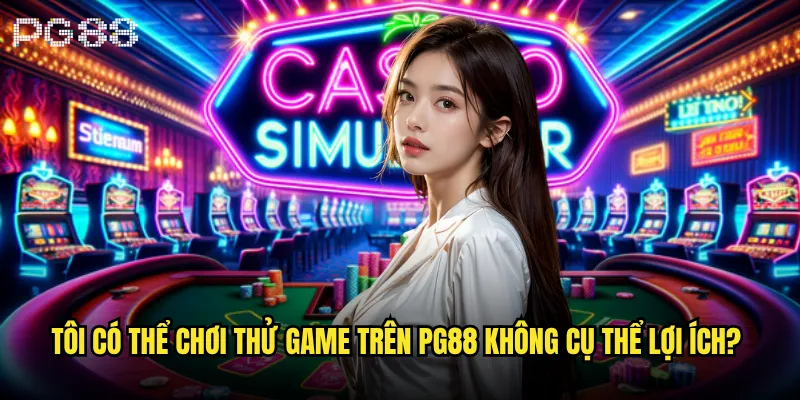 Tôi có thể chơi thử game trên pg88 không? 3 Tôi có thể chơi thử game trên pg88 không cụ thể lợi ích?