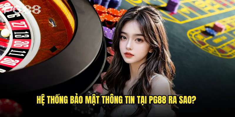 pg88 có bảo mật thông tin khách hàng dành cho mọi thành viên không? 2 Hệ thống bảo mật thông tin tại pg88 ra sao?