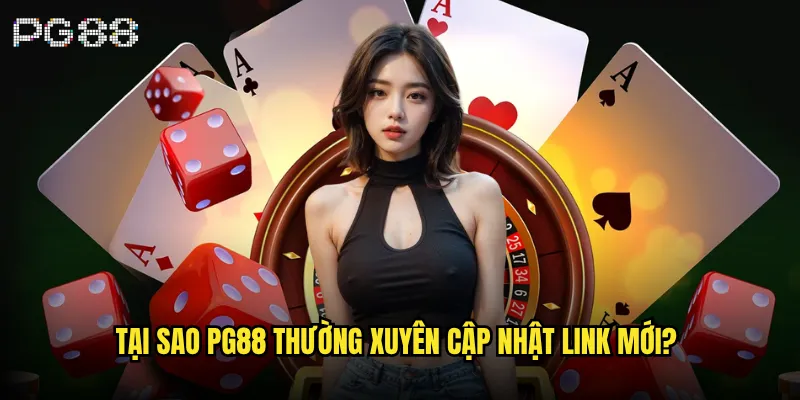 Làm sao để tìm link vào pg88 mới nhất và chính thức? 3 Tại sao pg88 thường xuyên cập nhật link mới?