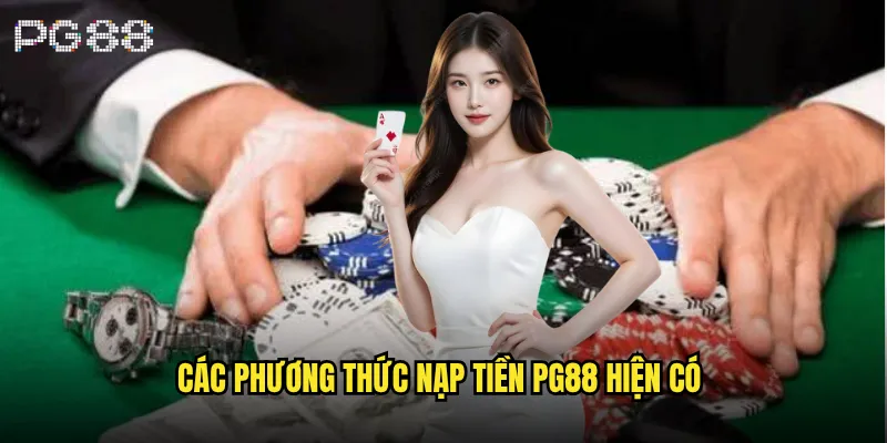 Nạp tiền pg88 có an toàn và nhanh chóng không? 1 Các phương thức nạp tiền pg88 hiện có