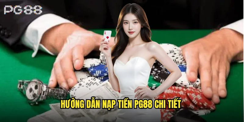 Nạp tiền pg88 có an toàn và nhanh chóng không? 2 Hướng dẫn nạp tiền pg88 chi tiết